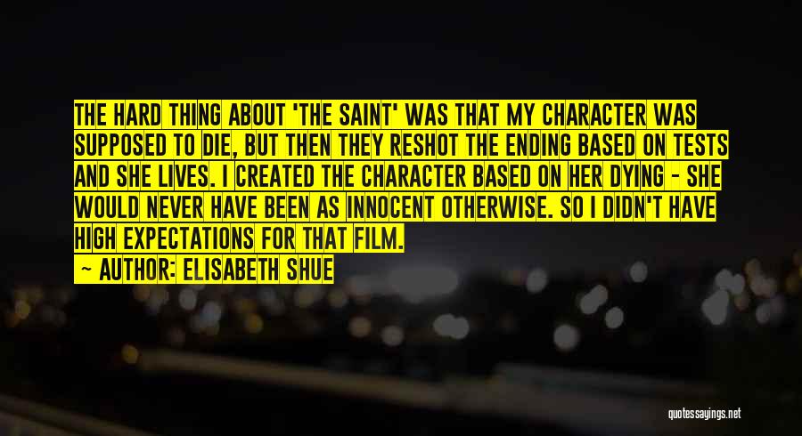 Elisabeth Shue Quotes: The Hard Thing About 'the Saint' Was That My Character Was Supposed To Die, But Then They Reshot The Ending