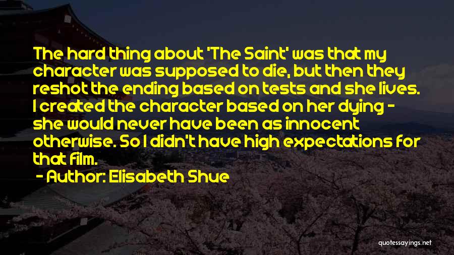 Elisabeth Shue Quotes: The Hard Thing About 'the Saint' Was That My Character Was Supposed To Die, But Then They Reshot The Ending