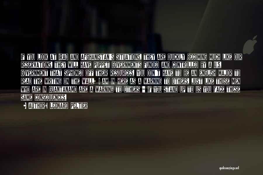 Leonard Peltier Quotes: If You Look At Iraq And Afghanistan's Situations, They Are Quickly Becoming Much Like Our Reservations. They Will Have Puppet
