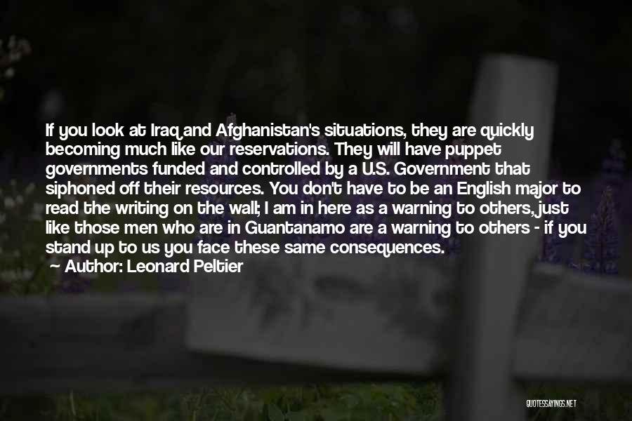 Leonard Peltier Quotes: If You Look At Iraq And Afghanistan's Situations, They Are Quickly Becoming Much Like Our Reservations. They Will Have Puppet