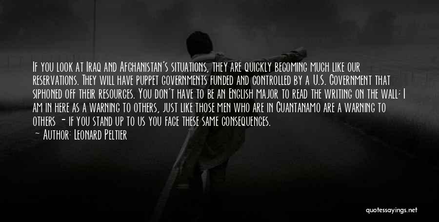 Leonard Peltier Quotes: If You Look At Iraq And Afghanistan's Situations, They Are Quickly Becoming Much Like Our Reservations. They Will Have Puppet