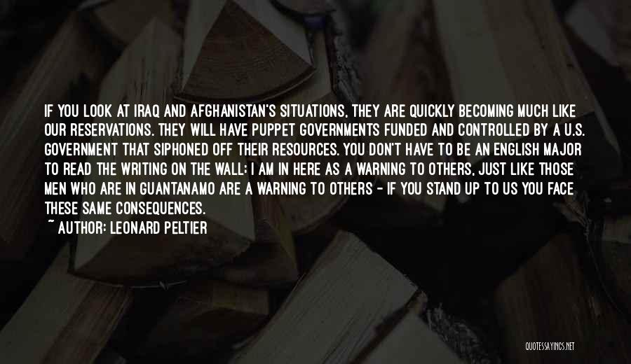 Leonard Peltier Quotes: If You Look At Iraq And Afghanistan's Situations, They Are Quickly Becoming Much Like Our Reservations. They Will Have Puppet