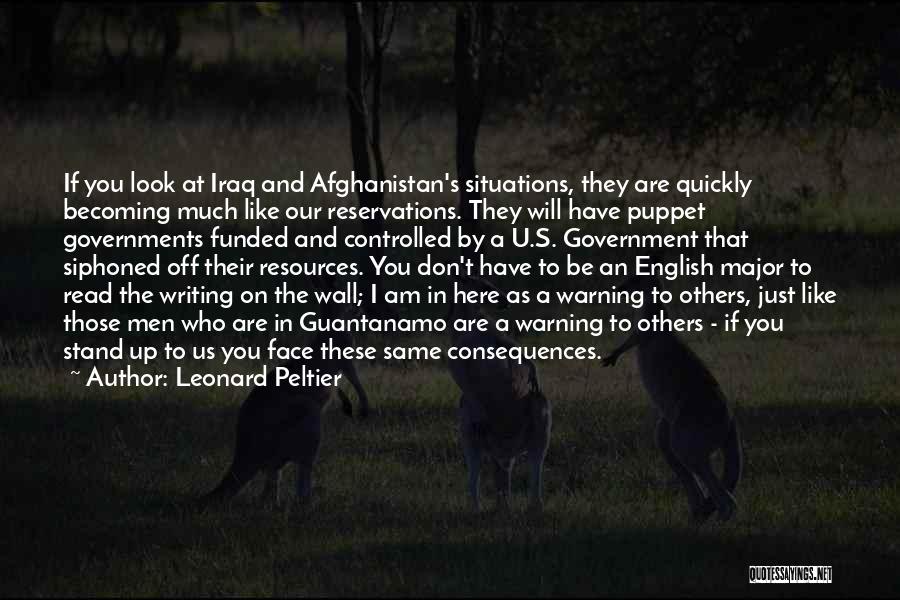 Leonard Peltier Quotes: If You Look At Iraq And Afghanistan's Situations, They Are Quickly Becoming Much Like Our Reservations. They Will Have Puppet