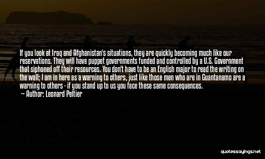 Leonard Peltier Quotes: If You Look At Iraq And Afghanistan's Situations, They Are Quickly Becoming Much Like Our Reservations. They Will Have Puppet