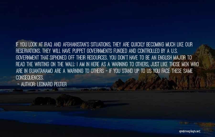 Leonard Peltier Quotes: If You Look At Iraq And Afghanistan's Situations, They Are Quickly Becoming Much Like Our Reservations. They Will Have Puppet