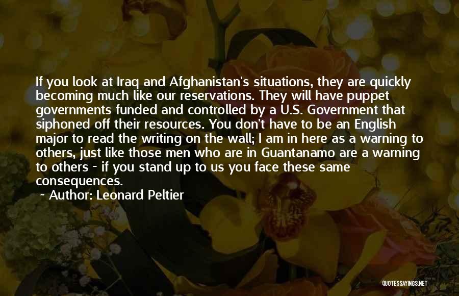 Leonard Peltier Quotes: If You Look At Iraq And Afghanistan's Situations, They Are Quickly Becoming Much Like Our Reservations. They Will Have Puppet