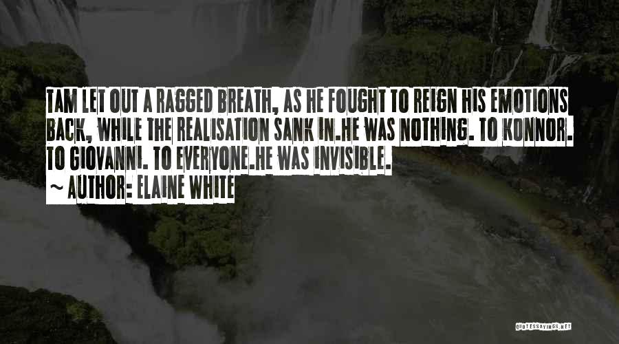 Elaine White Quotes: Tam Let Out A Ragged Breath, As He Fought To Reign His Emotions Back, While The Realisation Sank In.he Was