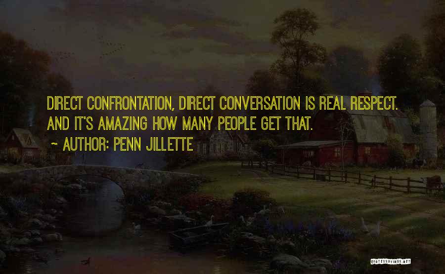 Penn Jillette Quotes: Direct Confrontation, Direct Conversation Is Real Respect. And It's Amazing How Many People Get That.