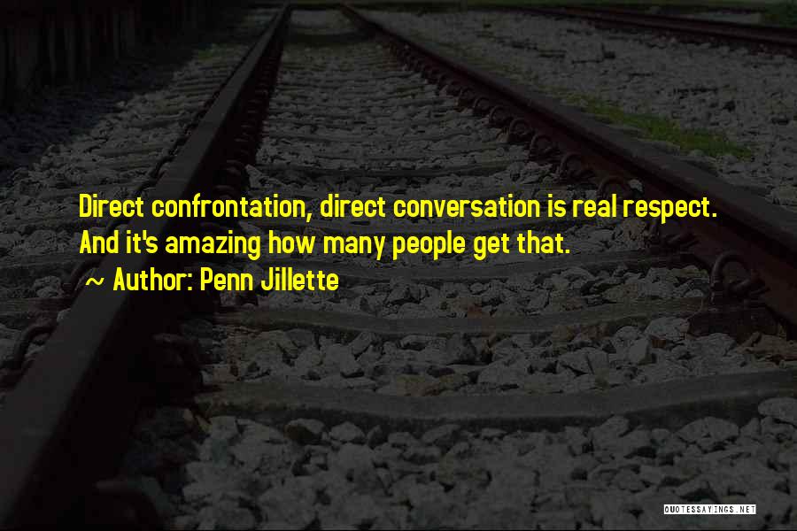 Penn Jillette Quotes: Direct Confrontation, Direct Conversation Is Real Respect. And It's Amazing How Many People Get That.