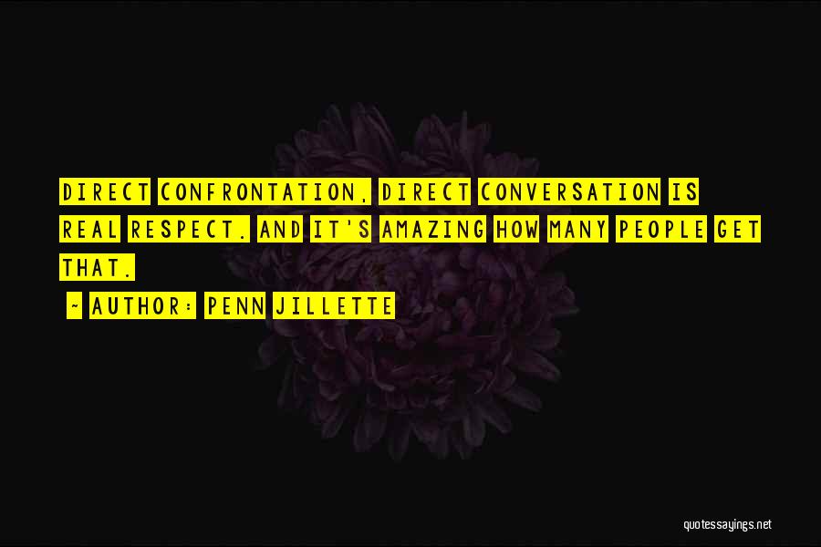 Penn Jillette Quotes: Direct Confrontation, Direct Conversation Is Real Respect. And It's Amazing How Many People Get That.