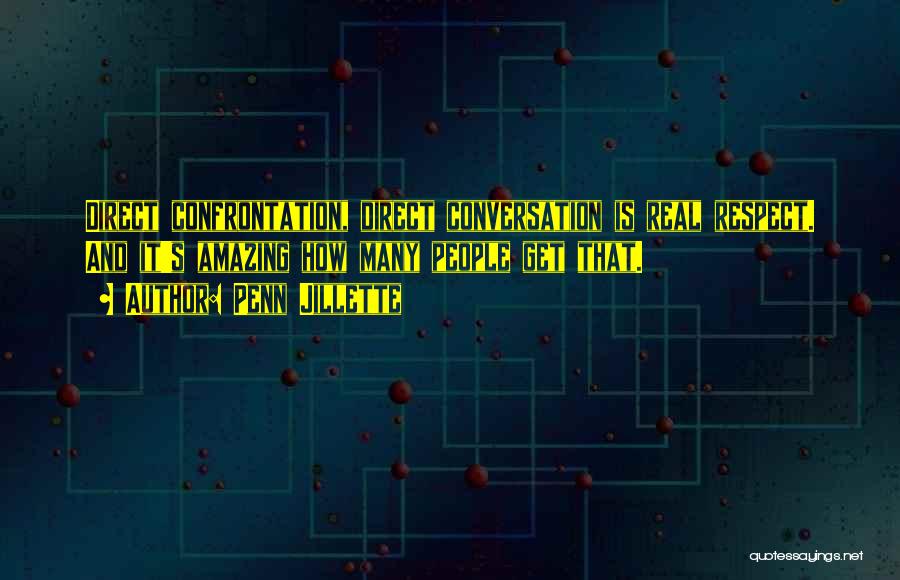 Penn Jillette Quotes: Direct Confrontation, Direct Conversation Is Real Respect. And It's Amazing How Many People Get That.