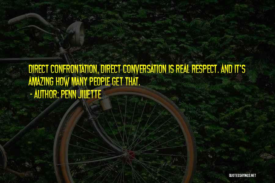 Penn Jillette Quotes: Direct Confrontation, Direct Conversation Is Real Respect. And It's Amazing How Many People Get That.