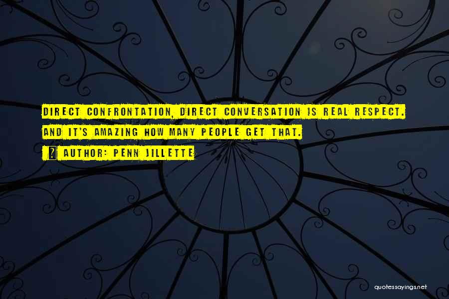 Penn Jillette Quotes: Direct Confrontation, Direct Conversation Is Real Respect. And It's Amazing How Many People Get That.
