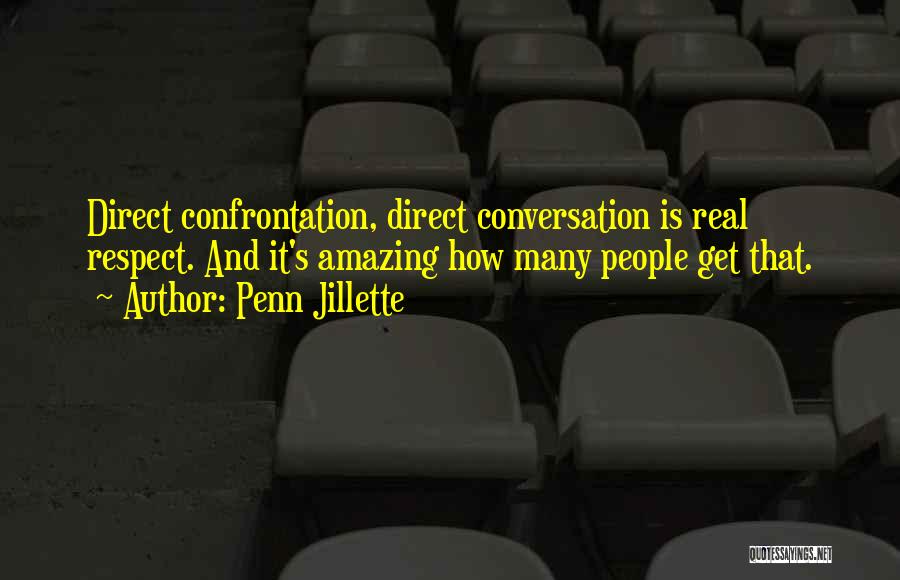 Penn Jillette Quotes: Direct Confrontation, Direct Conversation Is Real Respect. And It's Amazing How Many People Get That.