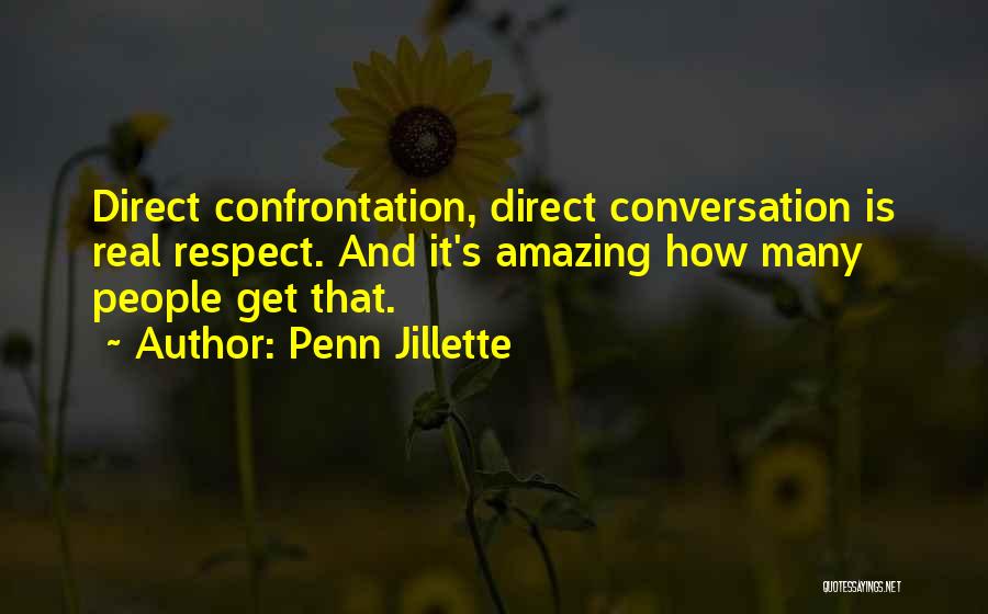 Penn Jillette Quotes: Direct Confrontation, Direct Conversation Is Real Respect. And It's Amazing How Many People Get That.