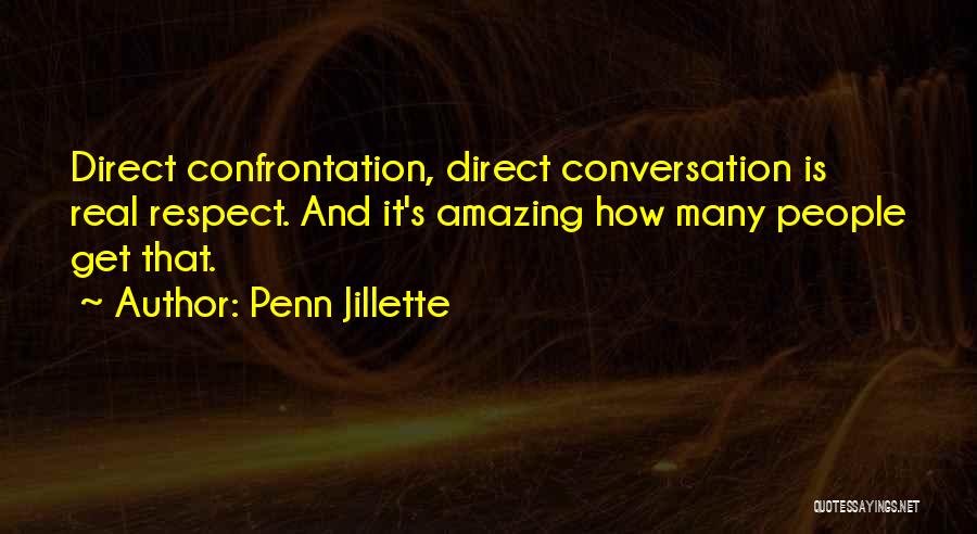 Penn Jillette Quotes: Direct Confrontation, Direct Conversation Is Real Respect. And It's Amazing How Many People Get That.