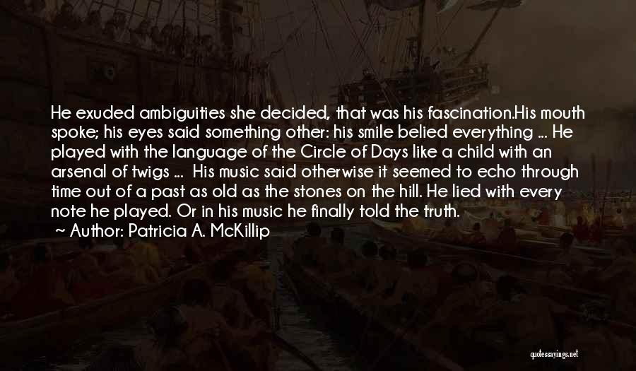 Patricia A. McKillip Quotes: He Exuded Ambiguities She Decided, That Was His Fascination.his Mouth Spoke; His Eyes Said Something Other: His Smile Belied Everything