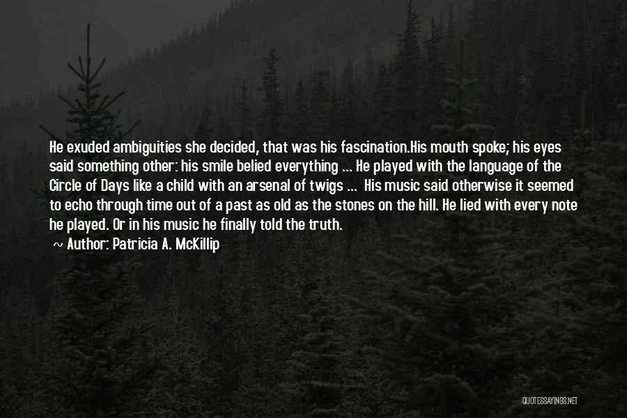 Patricia A. McKillip Quotes: He Exuded Ambiguities She Decided, That Was His Fascination.his Mouth Spoke; His Eyes Said Something Other: His Smile Belied Everything