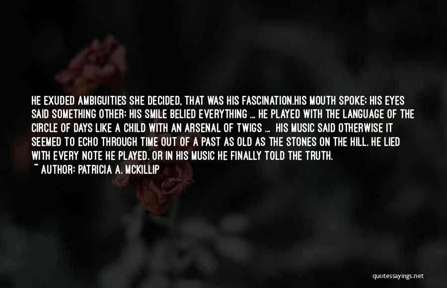 Patricia A. McKillip Quotes: He Exuded Ambiguities She Decided, That Was His Fascination.his Mouth Spoke; His Eyes Said Something Other: His Smile Belied Everything