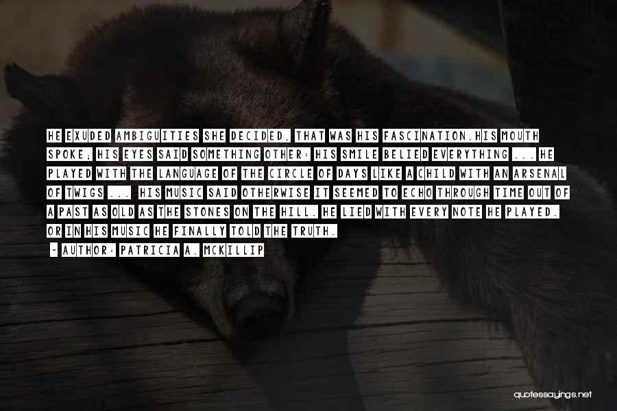 Patricia A. McKillip Quotes: He Exuded Ambiguities She Decided, That Was His Fascination.his Mouth Spoke; His Eyes Said Something Other: His Smile Belied Everything
