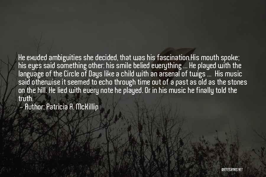 Patricia A. McKillip Quotes: He Exuded Ambiguities She Decided, That Was His Fascination.his Mouth Spoke; His Eyes Said Something Other: His Smile Belied Everything