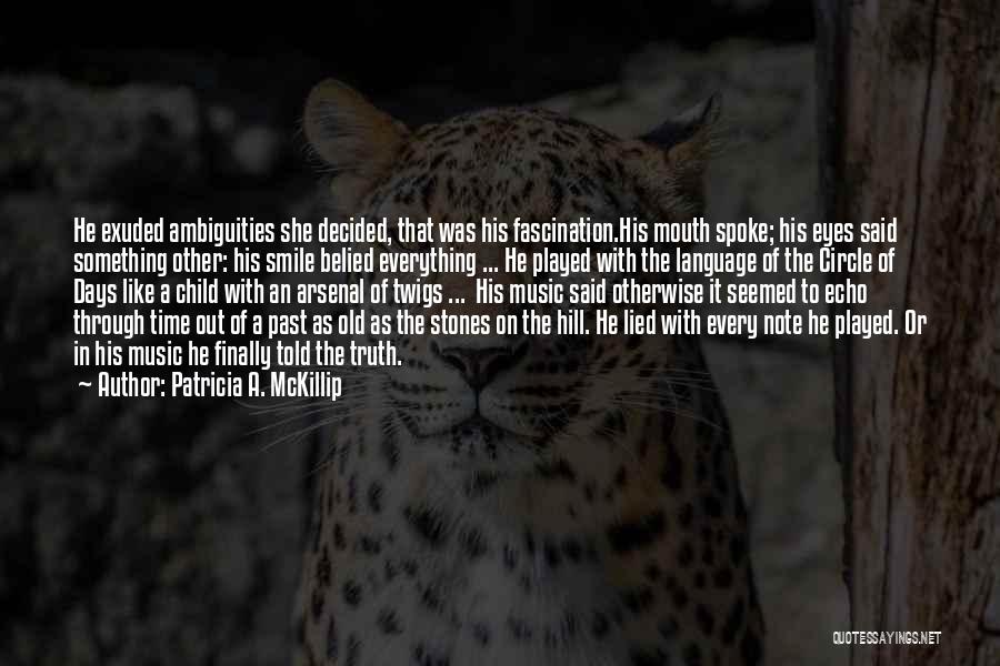 Patricia A. McKillip Quotes: He Exuded Ambiguities She Decided, That Was His Fascination.his Mouth Spoke; His Eyes Said Something Other: His Smile Belied Everything