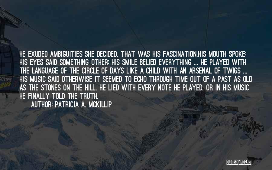 Patricia A. McKillip Quotes: He Exuded Ambiguities She Decided, That Was His Fascination.his Mouth Spoke; His Eyes Said Something Other: His Smile Belied Everything