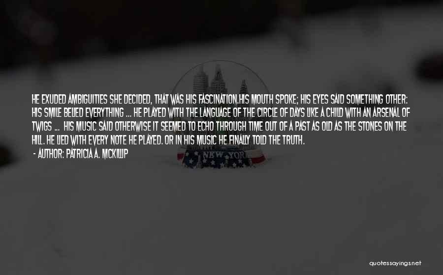 Patricia A. McKillip Quotes: He Exuded Ambiguities She Decided, That Was His Fascination.his Mouth Spoke; His Eyes Said Something Other: His Smile Belied Everything