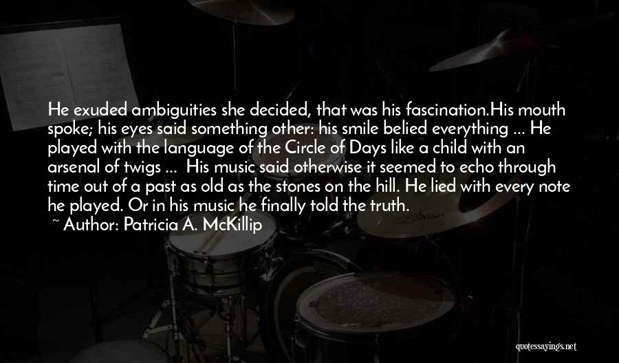 Patricia A. McKillip Quotes: He Exuded Ambiguities She Decided, That Was His Fascination.his Mouth Spoke; His Eyes Said Something Other: His Smile Belied Everything