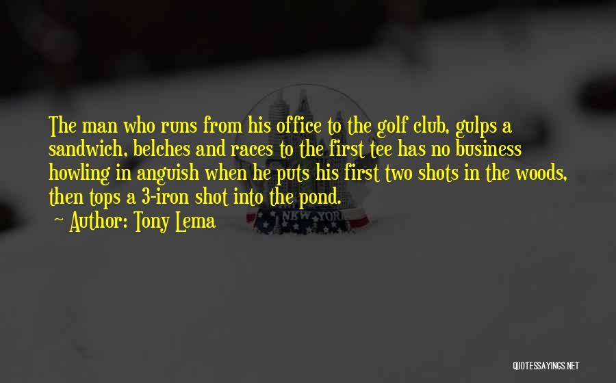 Tony Lema Quotes: The Man Who Runs From His Office To The Golf Club, Gulps A Sandwich, Belches And Races To The First