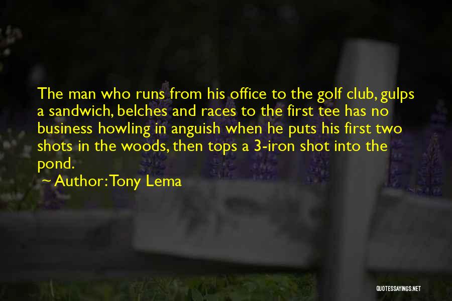 Tony Lema Quotes: The Man Who Runs From His Office To The Golf Club, Gulps A Sandwich, Belches And Races To The First
