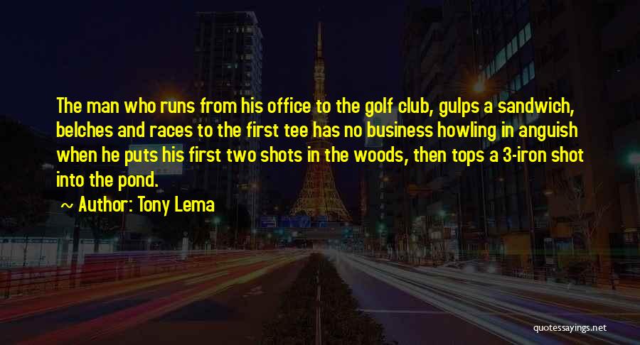 Tony Lema Quotes: The Man Who Runs From His Office To The Golf Club, Gulps A Sandwich, Belches And Races To The First