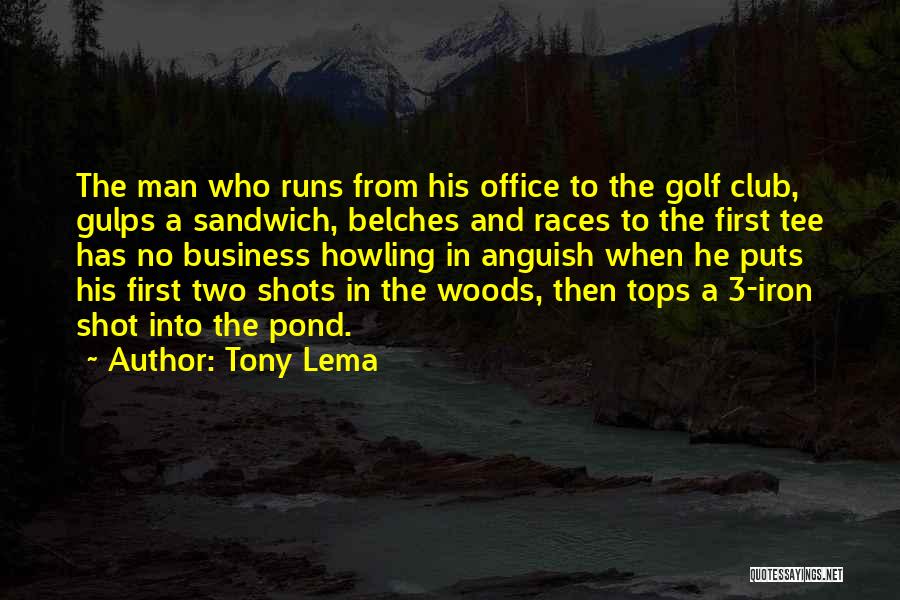 Tony Lema Quotes: The Man Who Runs From His Office To The Golf Club, Gulps A Sandwich, Belches And Races To The First