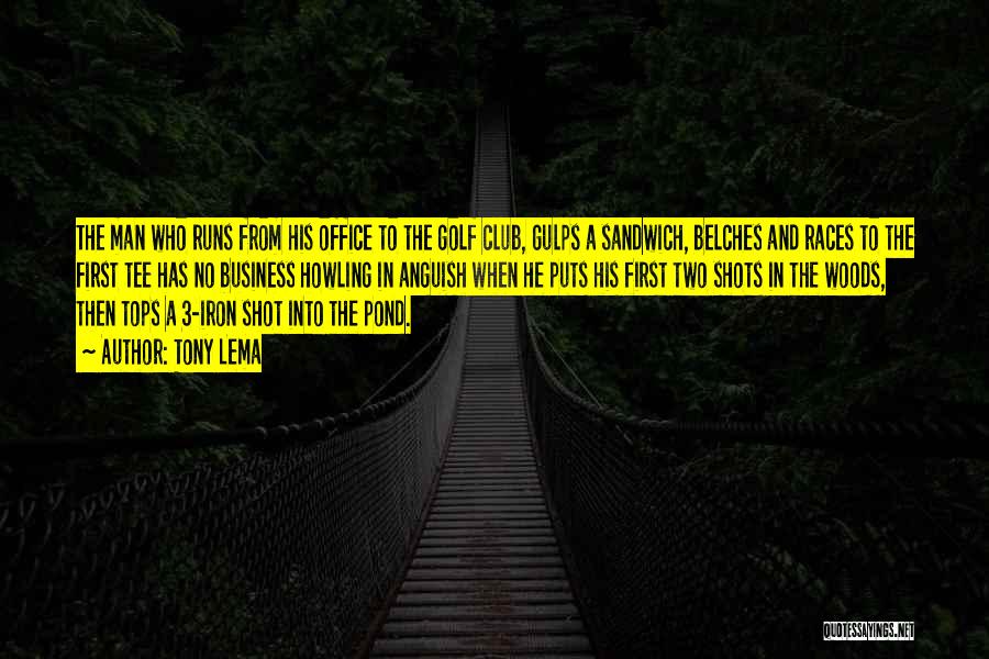 Tony Lema Quotes: The Man Who Runs From His Office To The Golf Club, Gulps A Sandwich, Belches And Races To The First