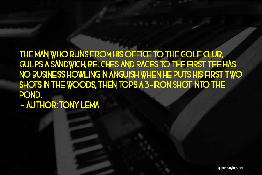 Tony Lema Quotes: The Man Who Runs From His Office To The Golf Club, Gulps A Sandwich, Belches And Races To The First
