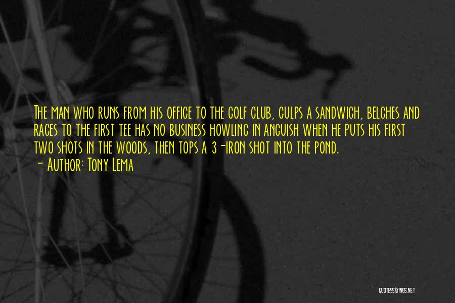 Tony Lema Quotes: The Man Who Runs From His Office To The Golf Club, Gulps A Sandwich, Belches And Races To The First
