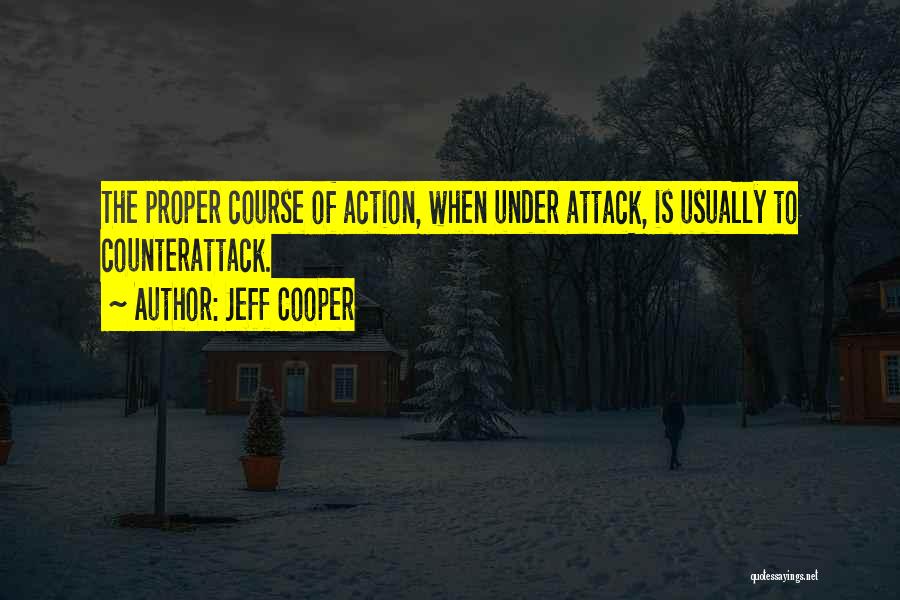 Jeff Cooper Quotes: The Proper Course Of Action, When Under Attack, Is Usually To Counterattack.