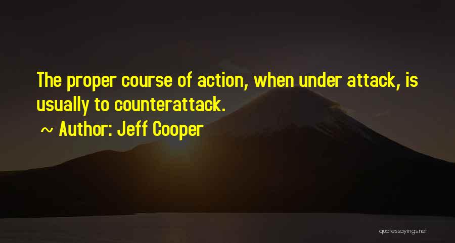 Jeff Cooper Quotes: The Proper Course Of Action, When Under Attack, Is Usually To Counterattack.