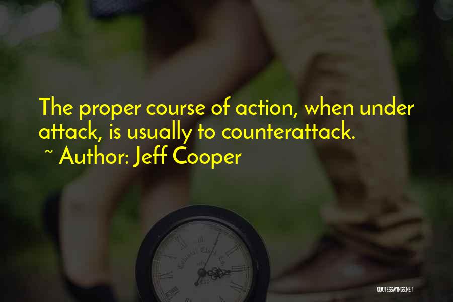 Jeff Cooper Quotes: The Proper Course Of Action, When Under Attack, Is Usually To Counterattack.