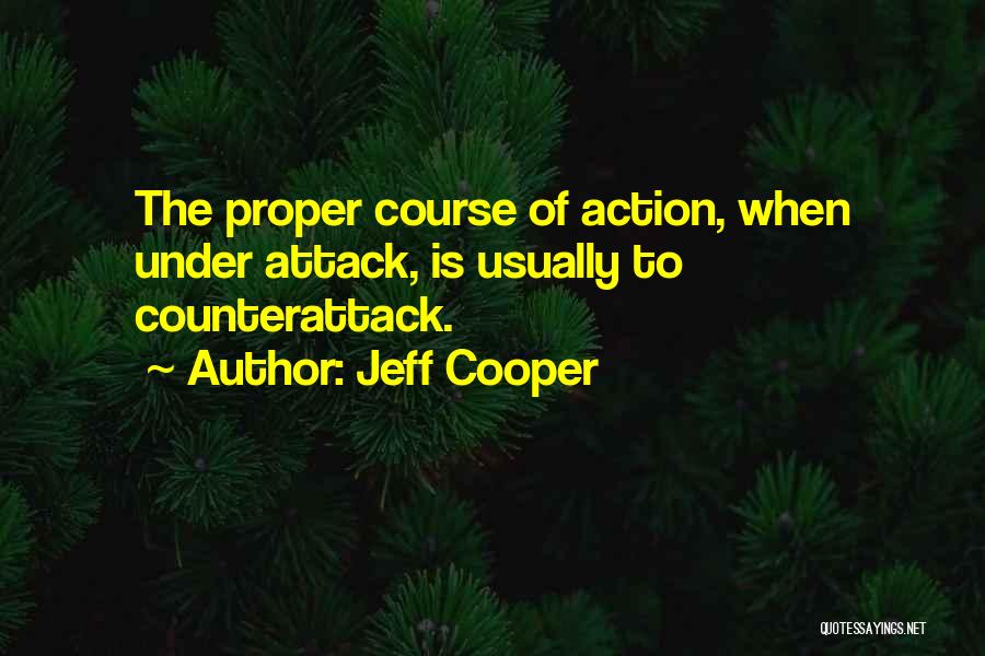 Jeff Cooper Quotes: The Proper Course Of Action, When Under Attack, Is Usually To Counterattack.