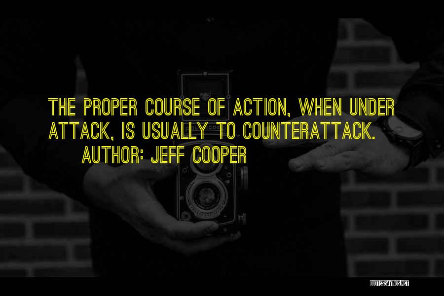 Jeff Cooper Quotes: The Proper Course Of Action, When Under Attack, Is Usually To Counterattack.