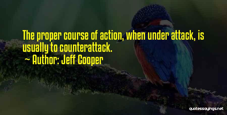 Jeff Cooper Quotes: The Proper Course Of Action, When Under Attack, Is Usually To Counterattack.