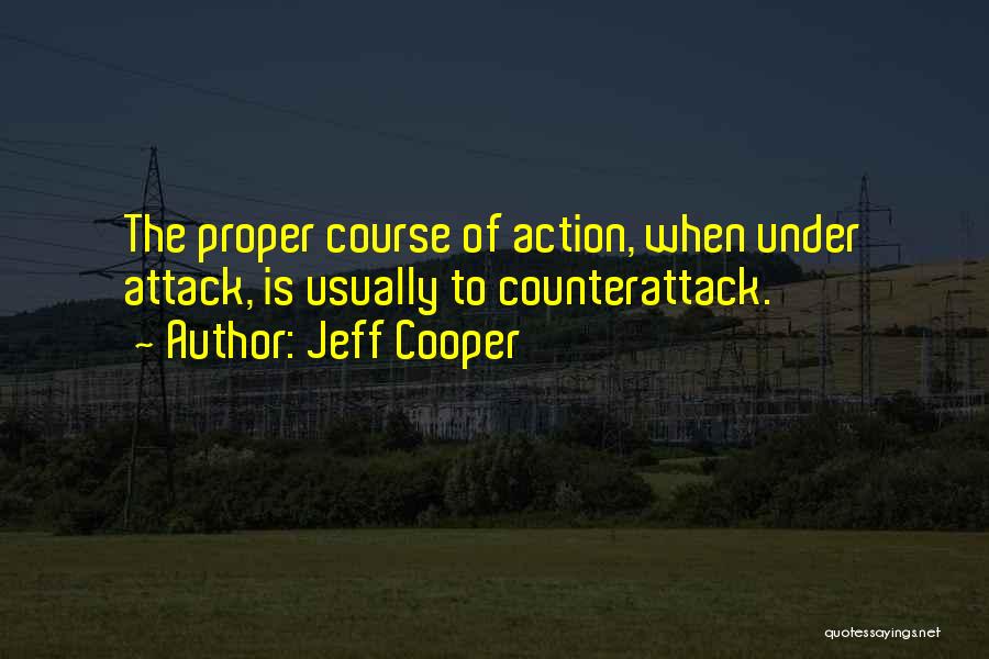 Jeff Cooper Quotes: The Proper Course Of Action, When Under Attack, Is Usually To Counterattack.