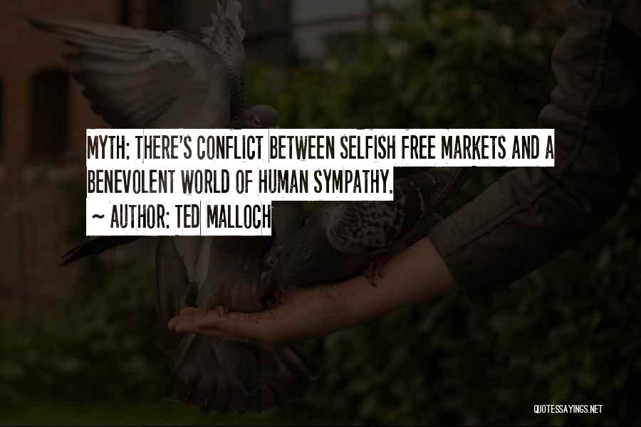 Ted Malloch Quotes: Myth: There's Conflict Between Selfish Free Markets And A Benevolent World Of Human Sympathy.