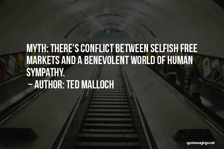 Ted Malloch Quotes: Myth: There's Conflict Between Selfish Free Markets And A Benevolent World Of Human Sympathy.
