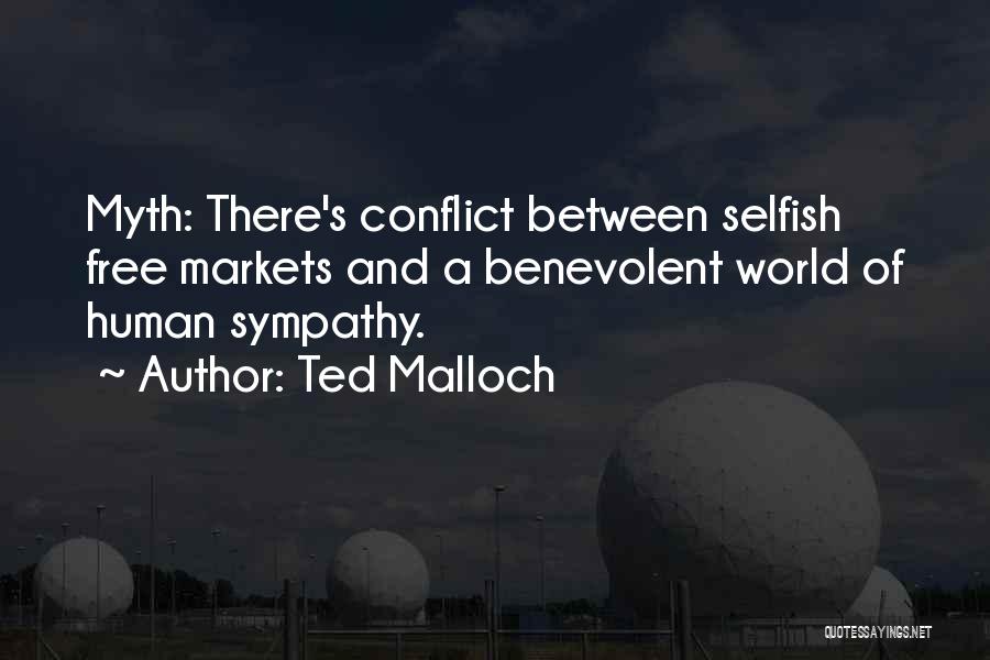 Ted Malloch Quotes: Myth: There's Conflict Between Selfish Free Markets And A Benevolent World Of Human Sympathy.