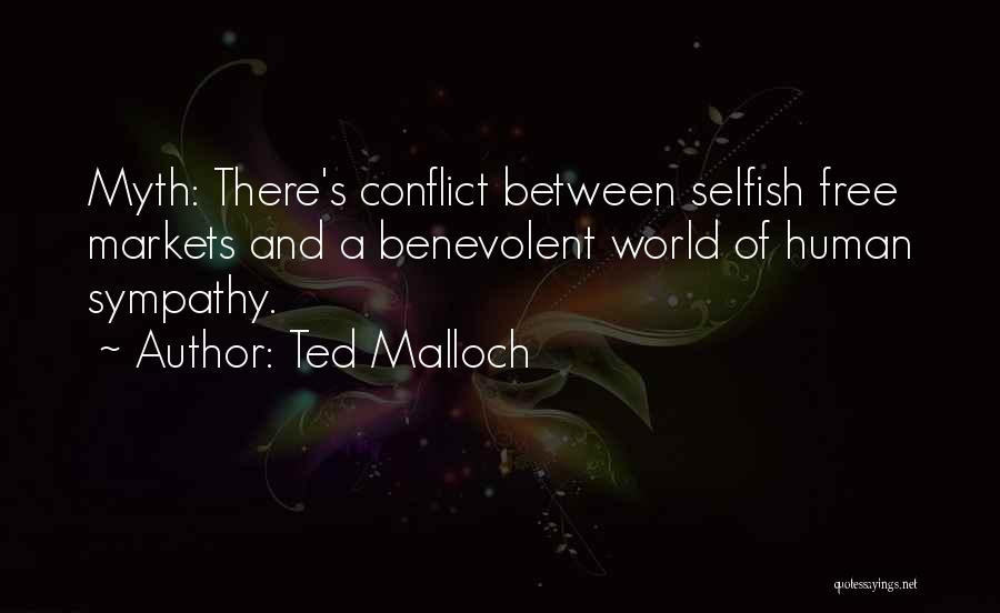 Ted Malloch Quotes: Myth: There's Conflict Between Selfish Free Markets And A Benevolent World Of Human Sympathy.