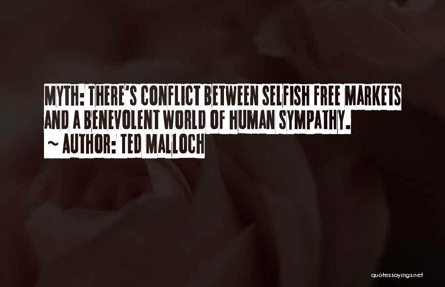 Ted Malloch Quotes: Myth: There's Conflict Between Selfish Free Markets And A Benevolent World Of Human Sympathy.