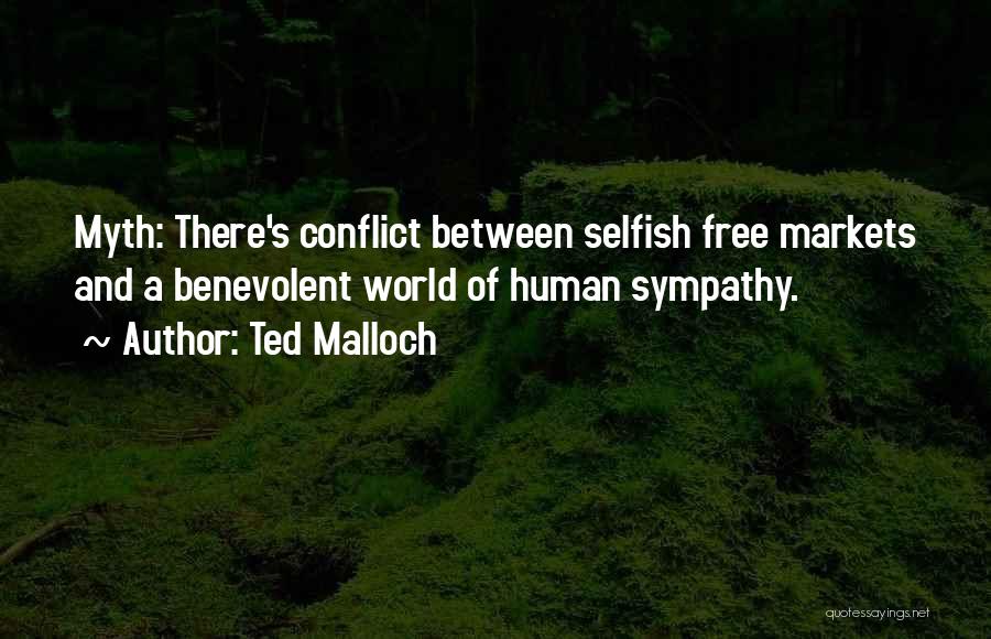 Ted Malloch Quotes: Myth: There's Conflict Between Selfish Free Markets And A Benevolent World Of Human Sympathy.