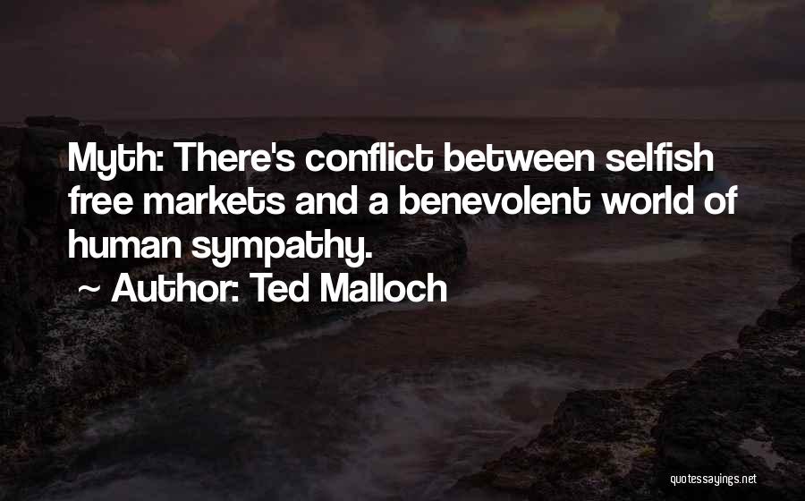 Ted Malloch Quotes: Myth: There's Conflict Between Selfish Free Markets And A Benevolent World Of Human Sympathy.